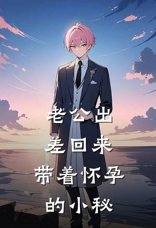 老公出差回来，带着怀孕的小秘