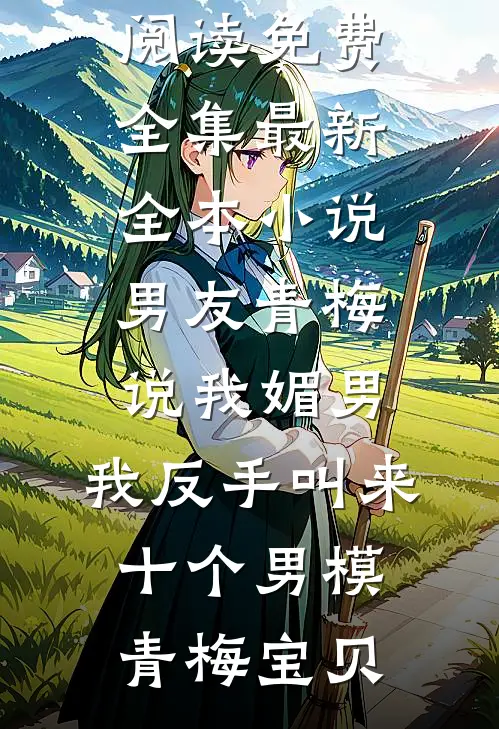 男友青梅说我媚男,我反手叫来十个男模