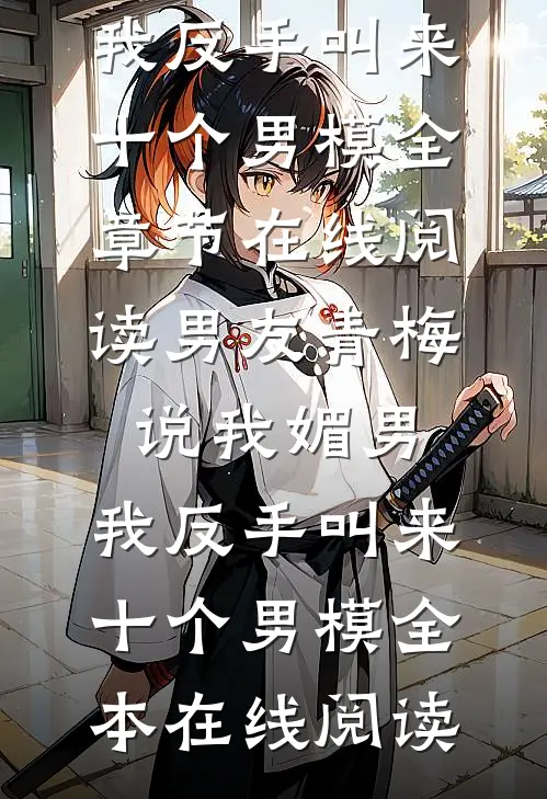 男友青梅说我媚男,我反手叫来十个男模