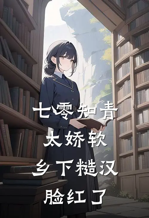 七零知青太娇软,乡下糙汉脸红了