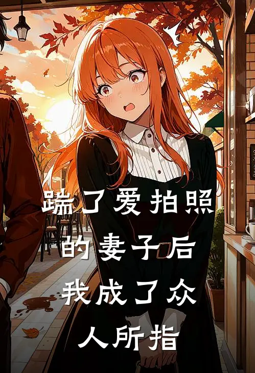 踹了爱拍照的妻子后，我成了众人所指