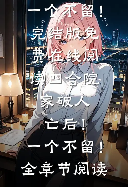 四合院:家破人亡后!一个不留!