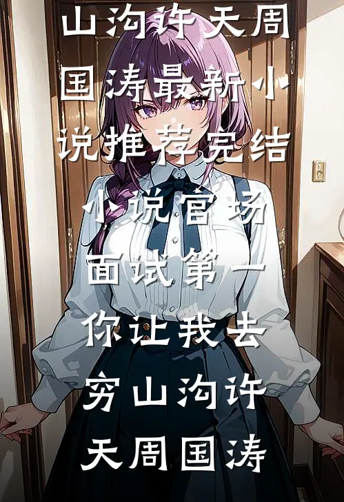 官场:面试第一,你让我去穷山沟