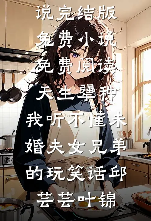 天生犟种,我听不懂未婚夫女兄弟的玩笑话