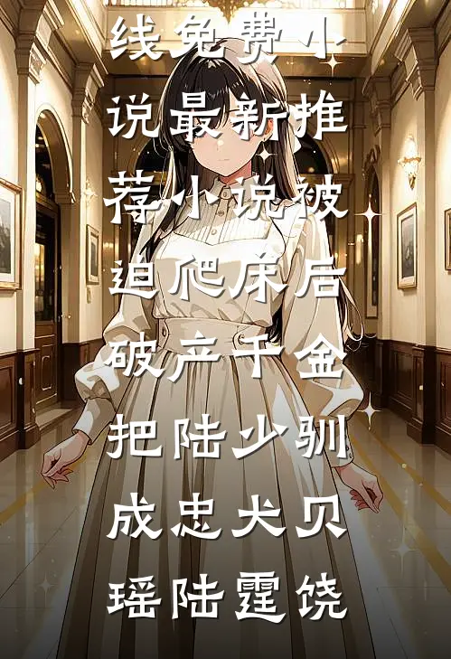被迫爬床后,破产千金把陆少驯成忠犬