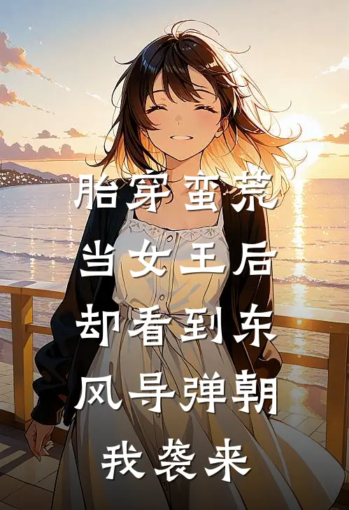 胎穿蛮荒当女王后,却看到东风导弹朝我袭来