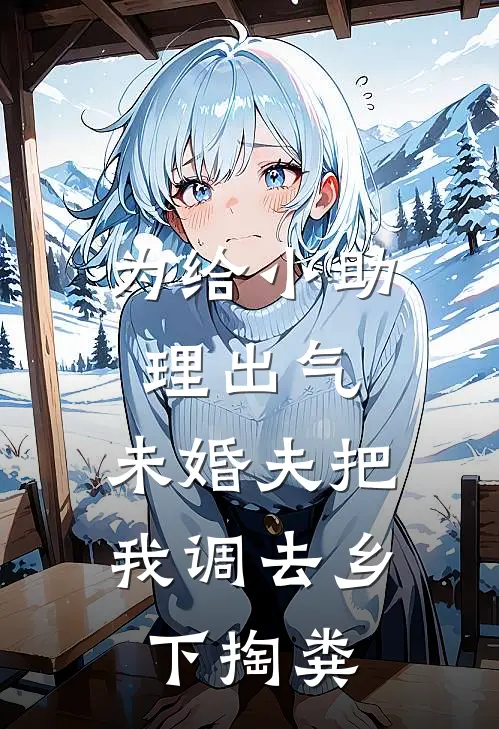 为给小助理出气,未婚夫把我调去乡下掏粪