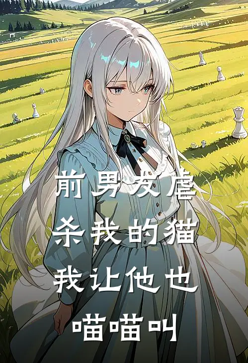 前男友虐杀我的猫，我让他也喵喵叫
