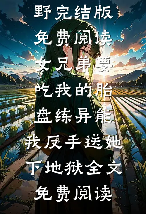 女兄弟要吃我的胎盘练异能,我反手送她下地狱