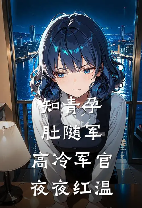 知青孕肚随军,高冷军官夜夜红温