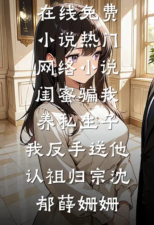 闺蜜骗我养私生子,我反手送他认祖归宗