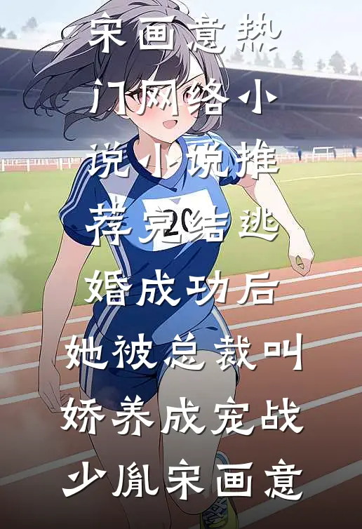 逃婚成功后,她被总裁叫娇养成宠