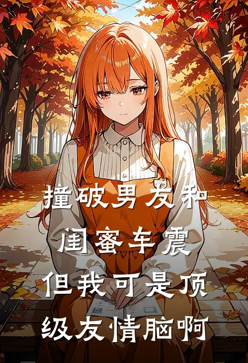撞破男友和闺蜜车震,但我可是顶级友情脑啊