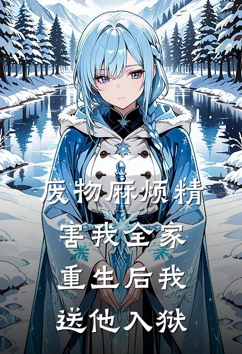 废物麻烦精害我全家,重生后我送他入狱