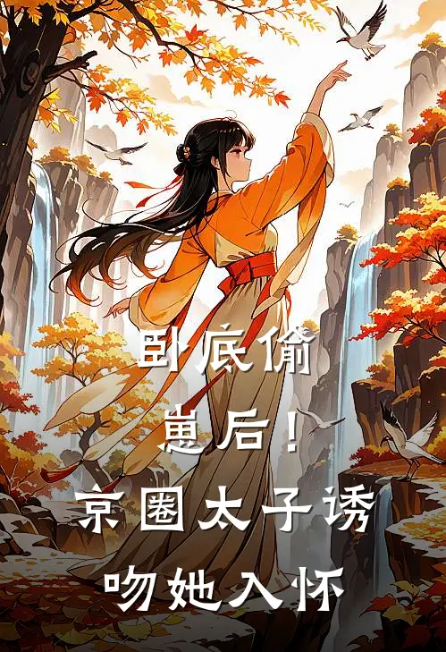 卧底偷崽后！京圈太子诱吻她入怀