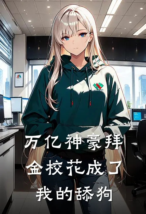 万亿神豪拜金校花成了我的舔狗