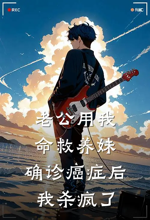 老公用我命救养妹，确诊癌症后我杀疯了