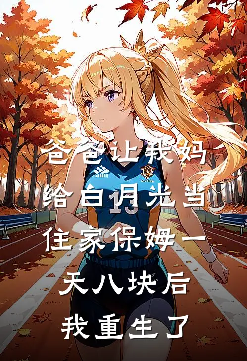 爸爸让我妈给白月光当住家保姆一天八块后,我重生了