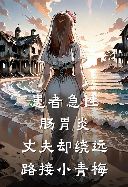 患者急性肠胃炎，丈夫却绕远路接小青梅