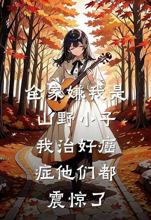 全家嫌我是山野小子,我治好癌症他们都震惊了