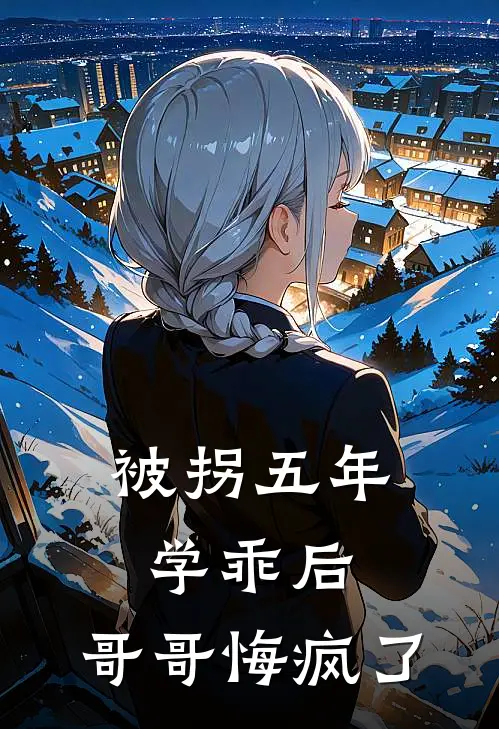 被拐五年学乖后，哥哥悔疯了