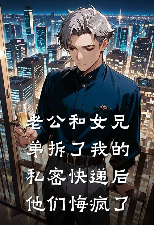 老公和女兄弟拆了我的私密快递后,他们悔疯了
