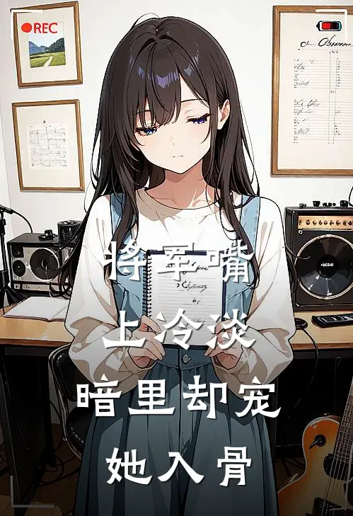 将军嘴上冷淡，暗里却宠她入骨