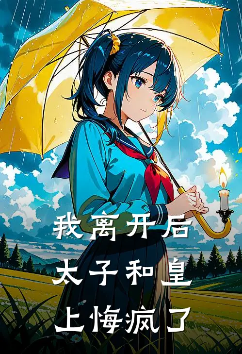 我离开后,太子和皇上悔疯了