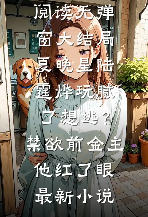 玩腻了想逃?禁欲前金主他红了眼