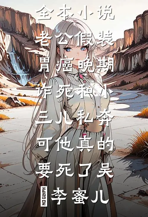 老公假装胃癌晚期诈死和小三儿私奔,可他真的要死了