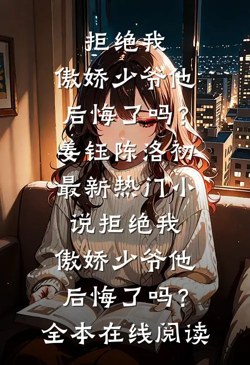 拒绝我,傲娇少爷他后悔了吗?