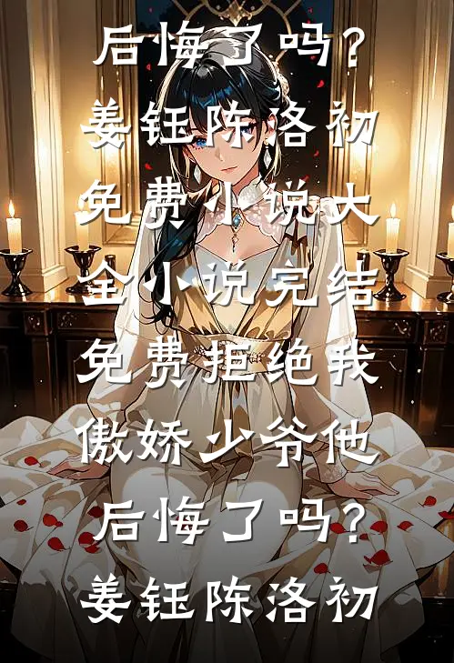 拒绝我,傲娇少爷他后悔了吗?