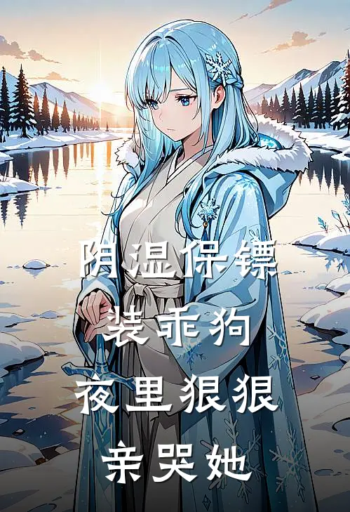 阴湿保镖装乖狗,夜里狠狠亲哭她