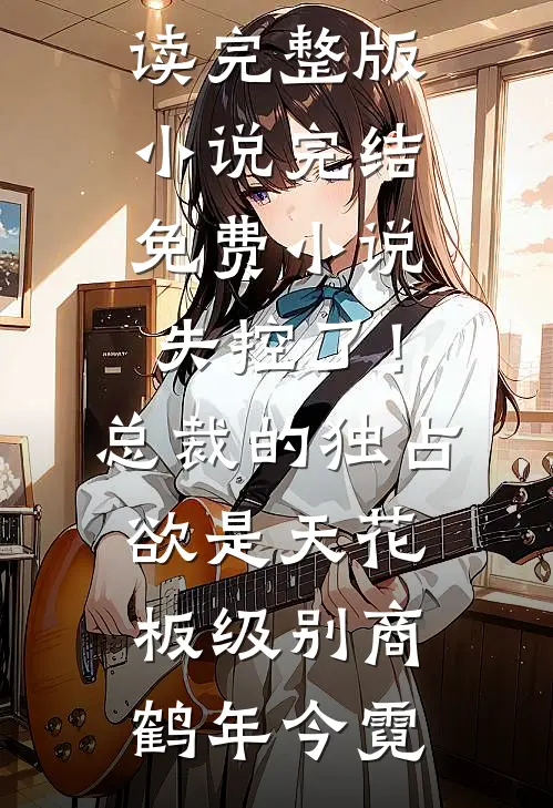 失控了!总裁的独占欲是天花板级别