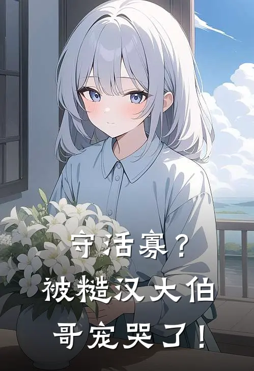 守活寡?被糙汉大伯哥宠哭了!