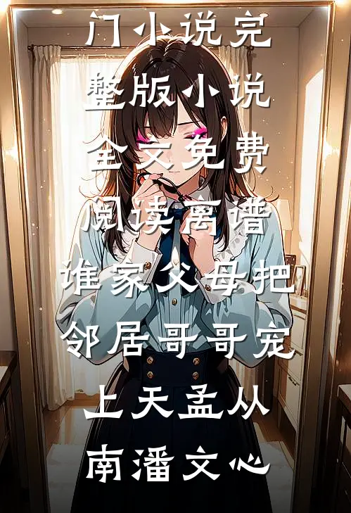 离谱,谁家父母把邻居哥哥宠上天