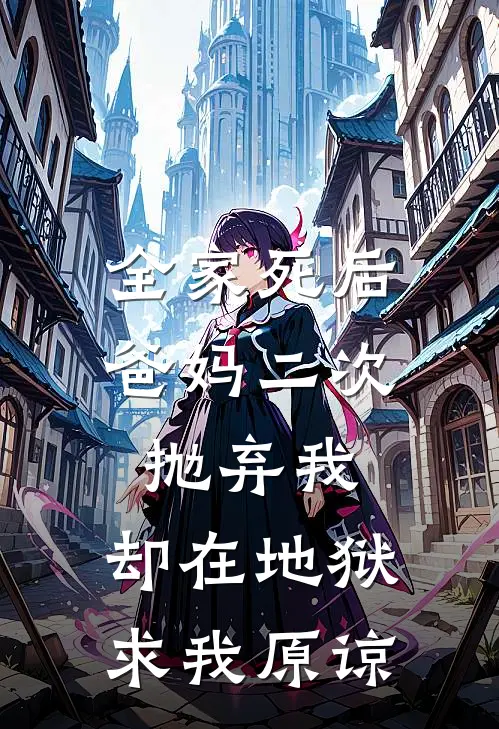 全家死后爸妈二次抛弃我，却在地狱求我原谅