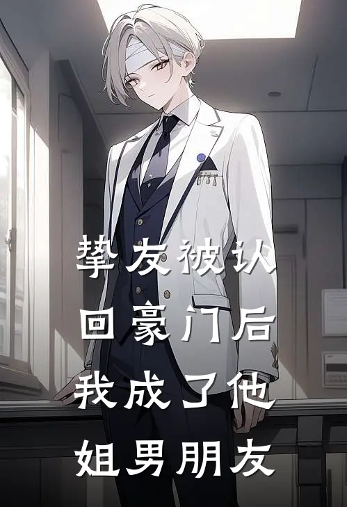 挚友被认回豪门后,我成了他姐男朋友