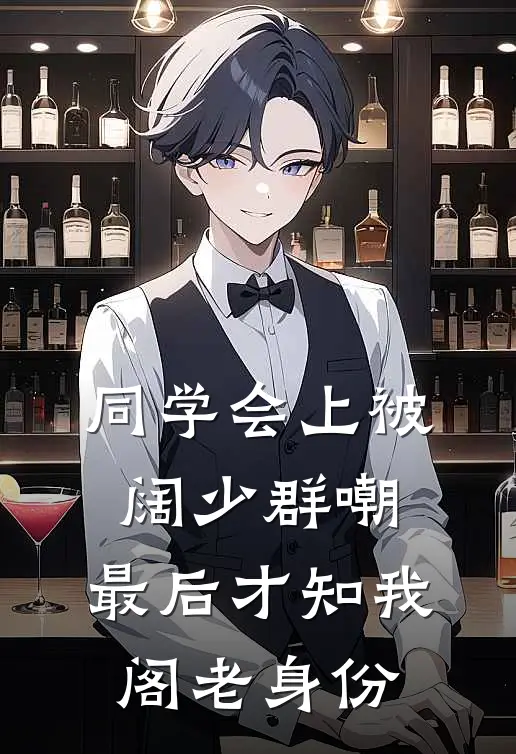 同学会上被阔少群嘲,最后才知我阁老身份