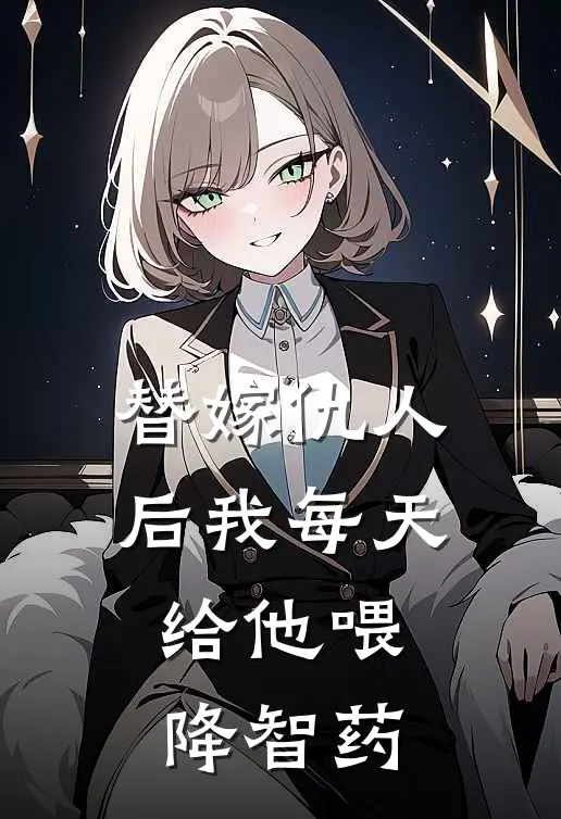 替嫁仇人后我每天给他喂降智药