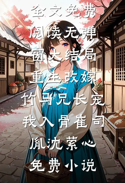 重生改嫁,竹马兄长宠我入骨