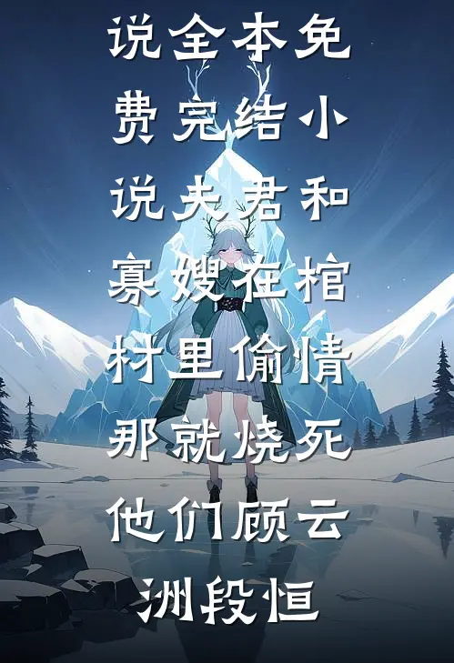夫君和寡嫂在棺材里偷情,那就烧死他们