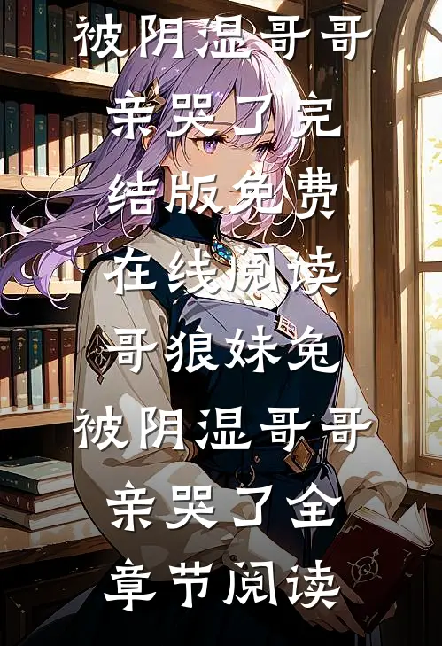 哥狼妹兔:被阴湿哥哥亲哭了