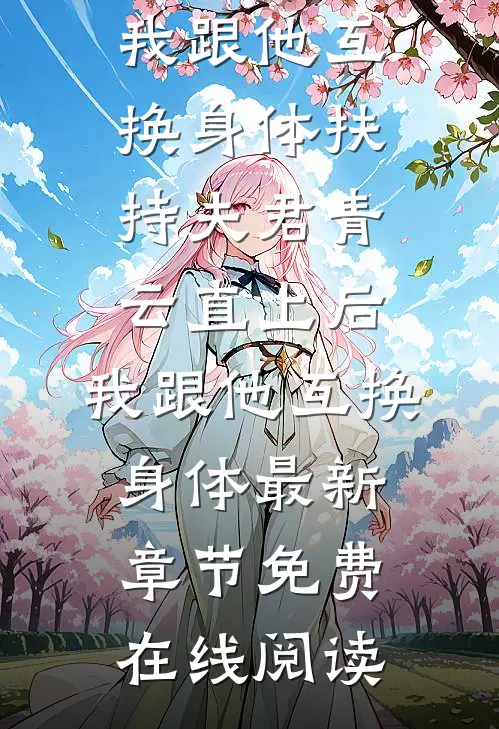 扶持夫君青云直上后,我跟他互换身体