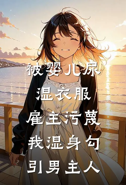 被婴儿尿湿衣服,雇主污蔑我湿身勾引男主人