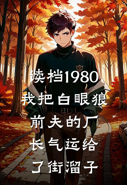 读档1980,我把白眼狼前夫的厂长气运给了街溜子