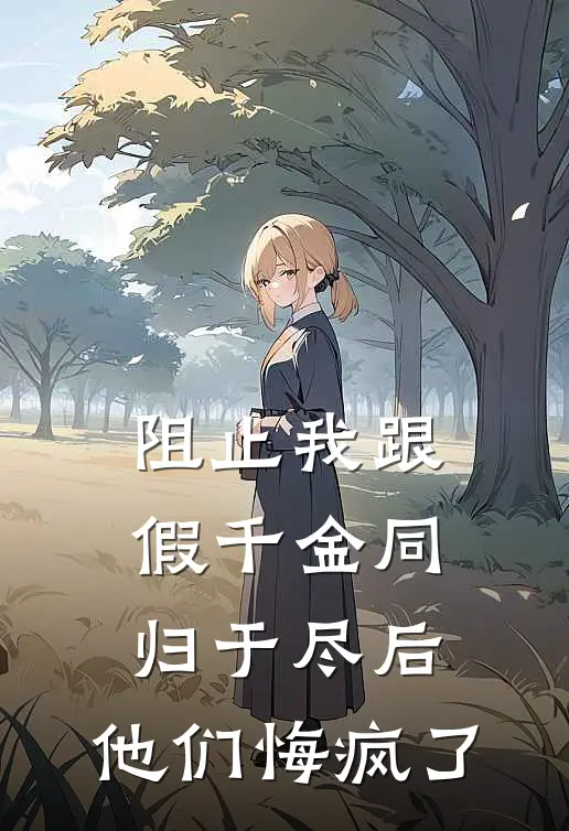 阻止我跟假千金同归于尽后,他们悔疯了