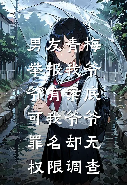 男友青梅举报我爷爷有案底，可我爷爷罪名却无权限调查