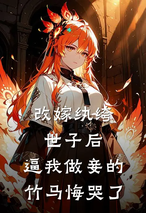改嫁纨绔世子后,逼我做妾的竹马悔哭了