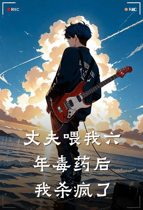 丈夫喂我六年毒药后,我杀疯了